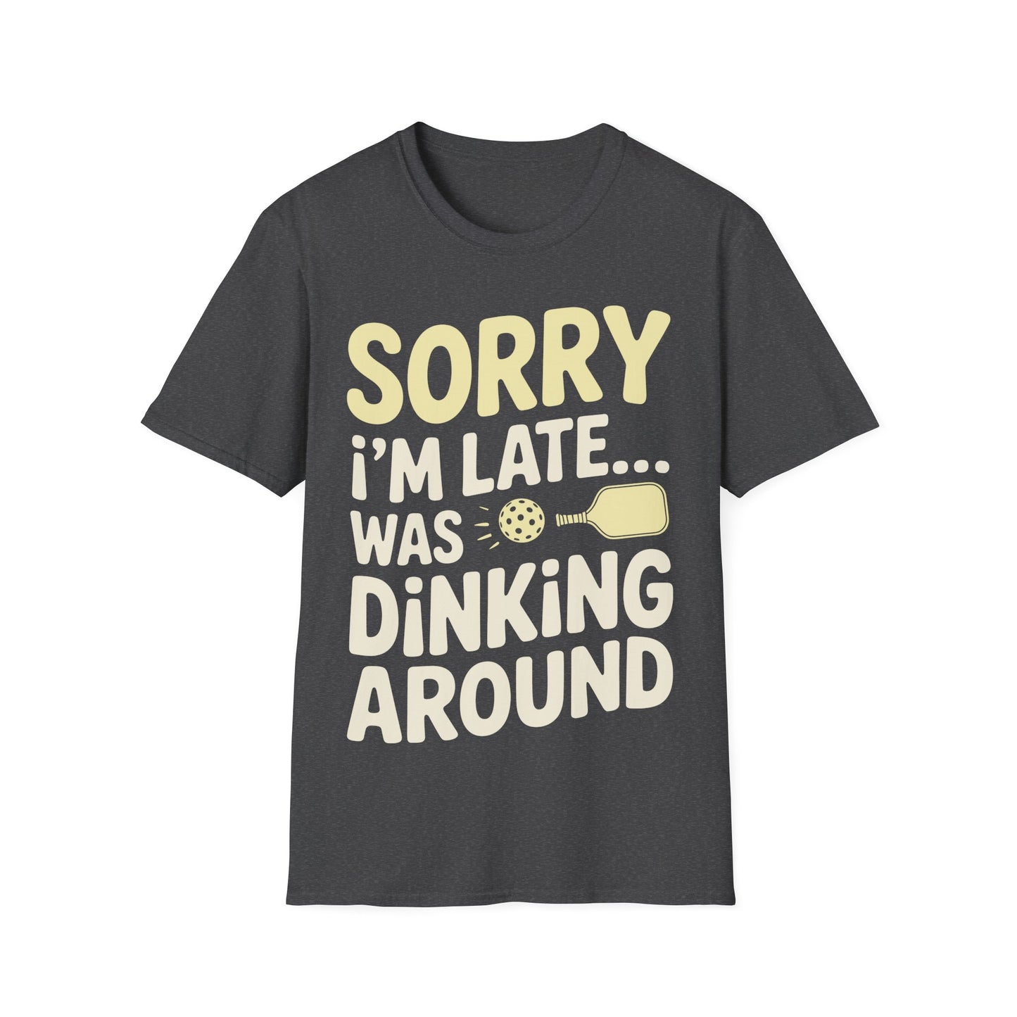 Sorry I´m Late was Dinking Around - Funny Pickleball Tee