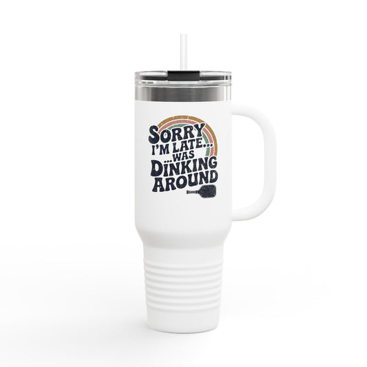 Sorry I´m Late Was Dinking Around Insulated Travel Mug, 40oz