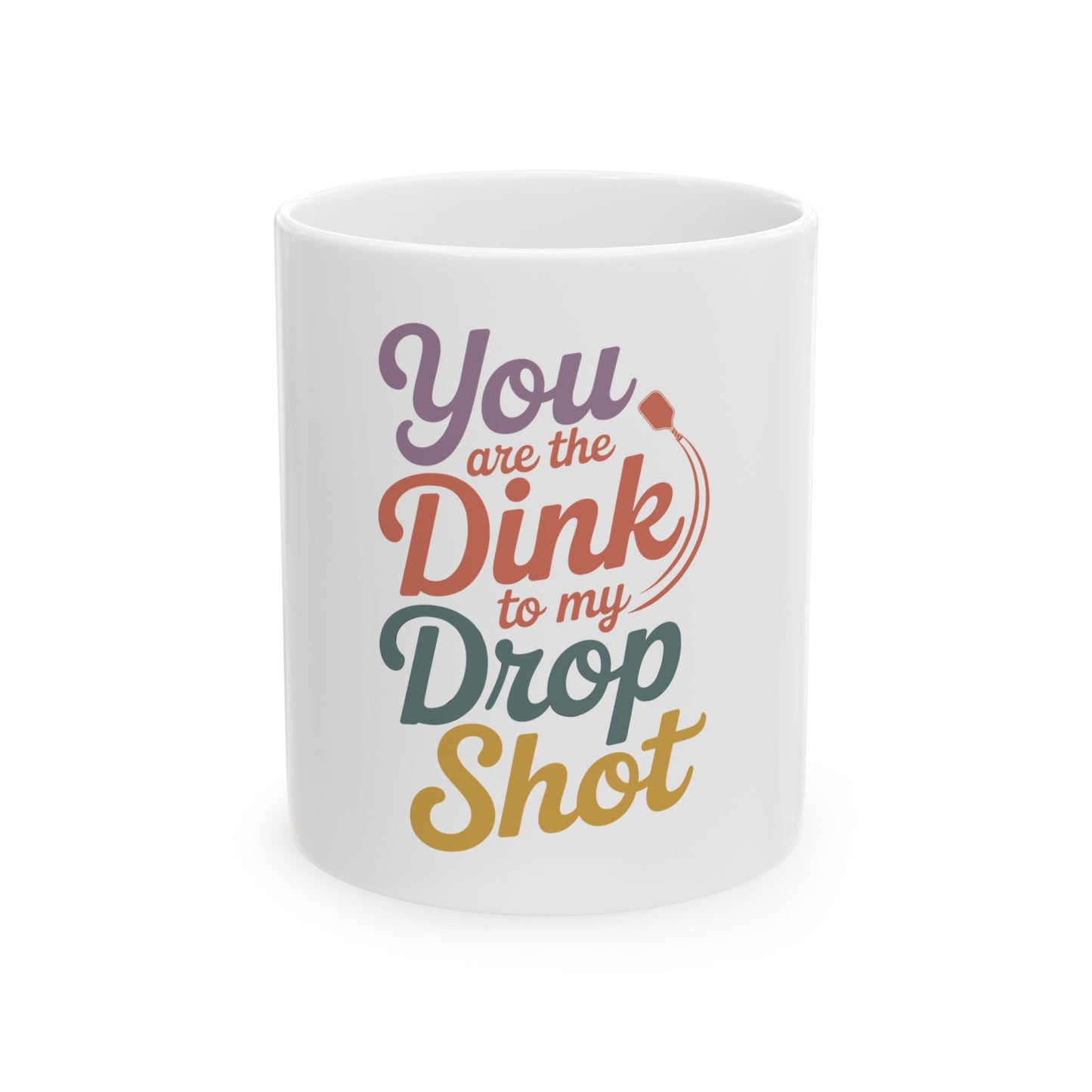 You are the Dink to my Drop Shot Ceramic Mug