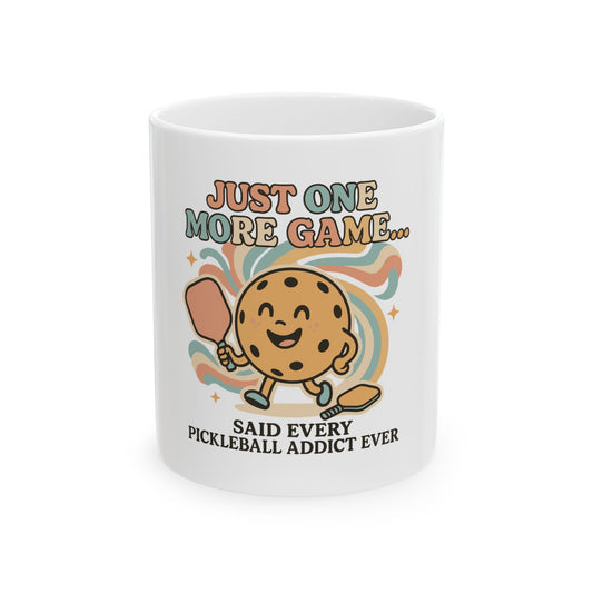 Just one More Game Said Every Pickleball Addict Ever Ceramic Mug